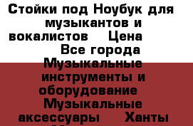 Стойки под Ноубук для  музыкантов и вокалистов. › Цена ­ 4 000 - Все города Музыкальные инструменты и оборудование » Музыкальные аксессуары   . Ханты-Мансийский,Нижневартовск г.